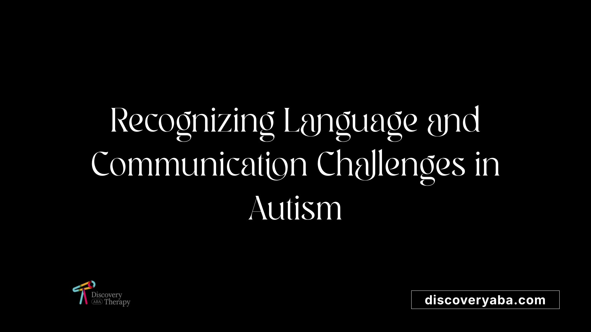 Recognizing Language and Communication Challenges in Autism