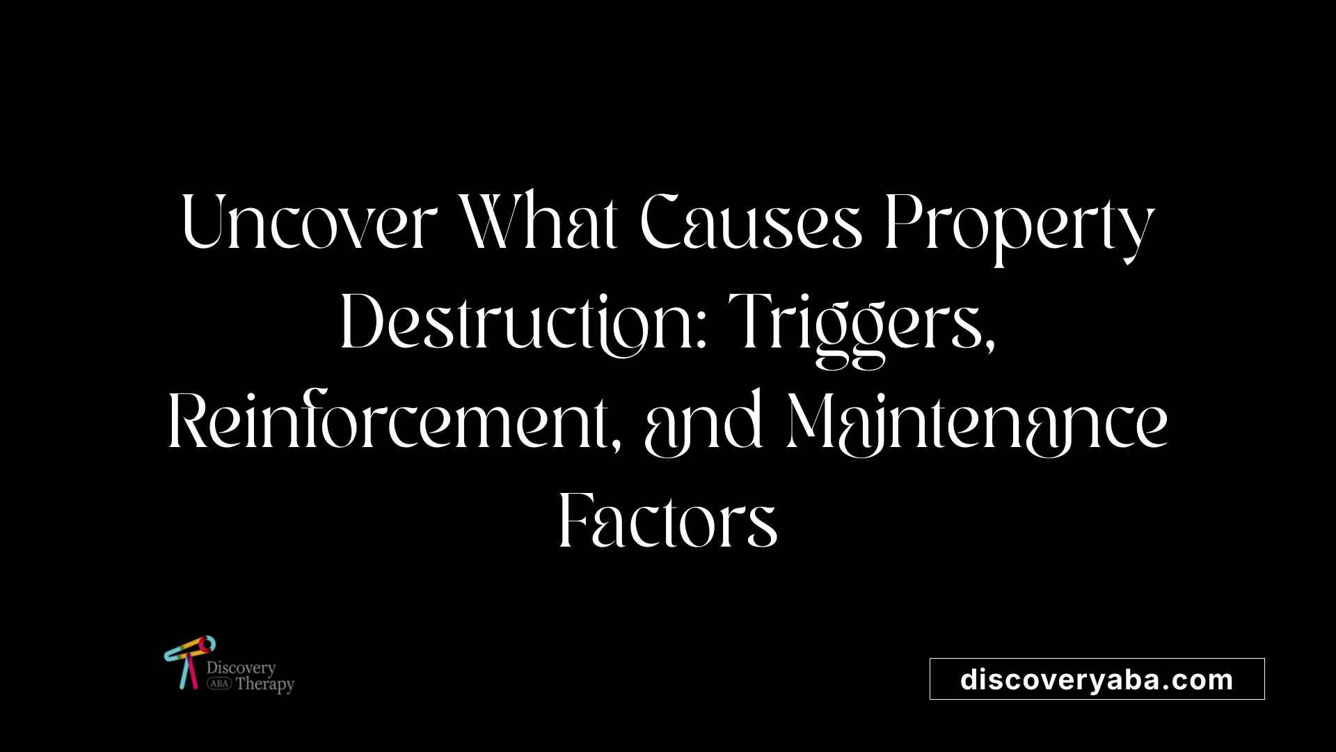 Uncover What Causes Property Destruction: Triggers, Reinforcement, and Maintenance Factors