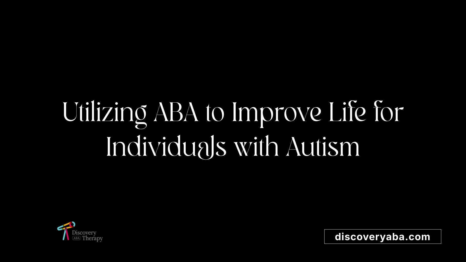 Utilizing ABA to Improve Life for Individuals with Autism