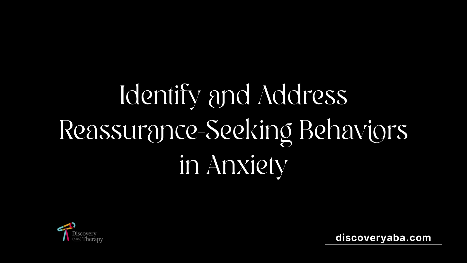 Identify and Address Reassurance-Seeking Behaviors in Anxiety