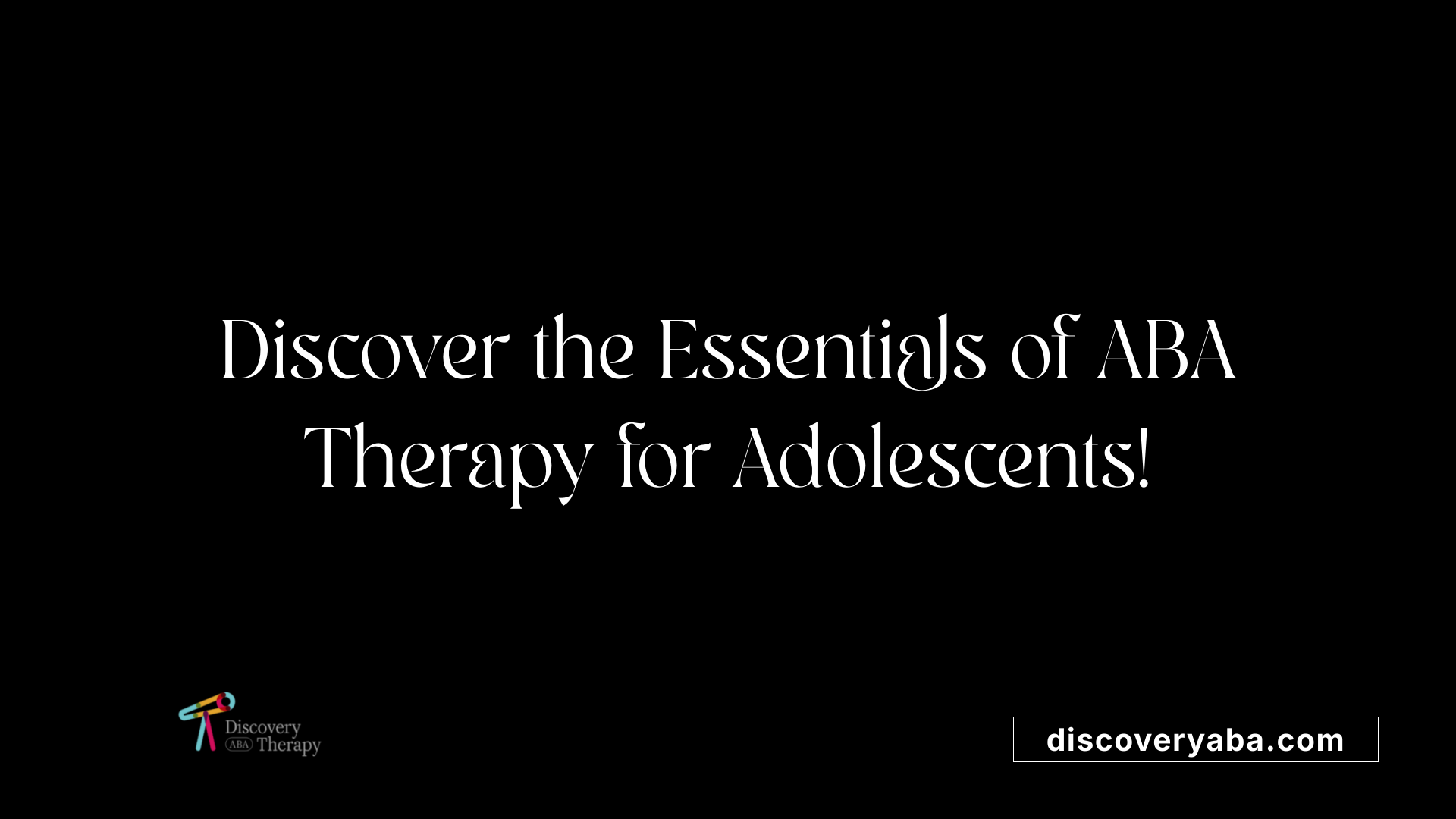 Discover the Essentials of ABA Therapy for Adolescents!