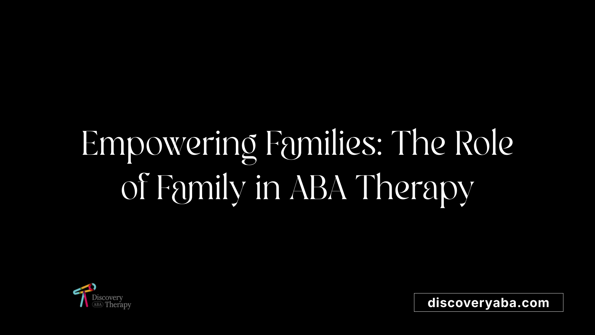 Empowering Families: The Role of Family in ABA Therapy