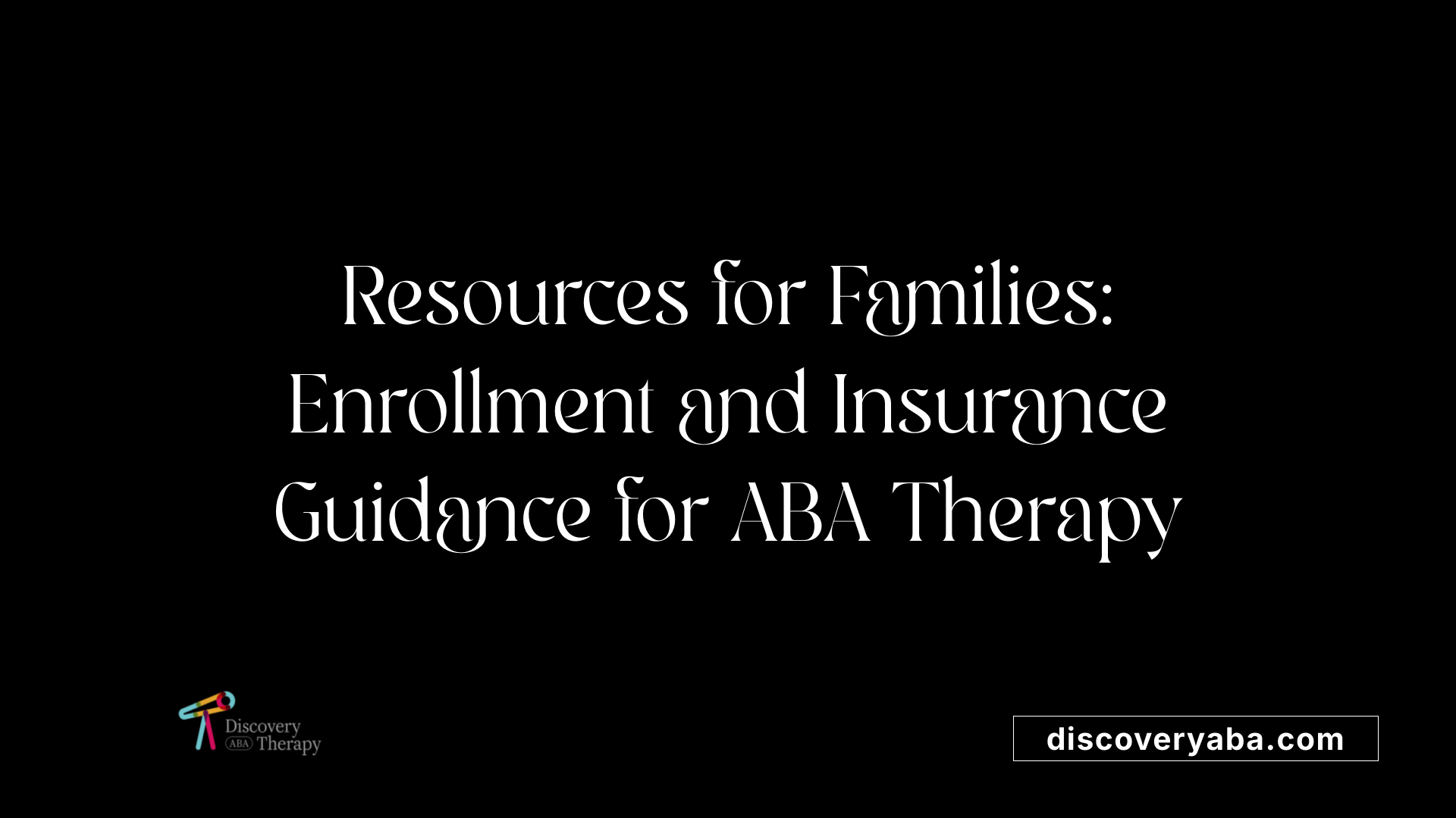 Resources for Families: Enrollment and Insurance Guidance for ABA Therapy