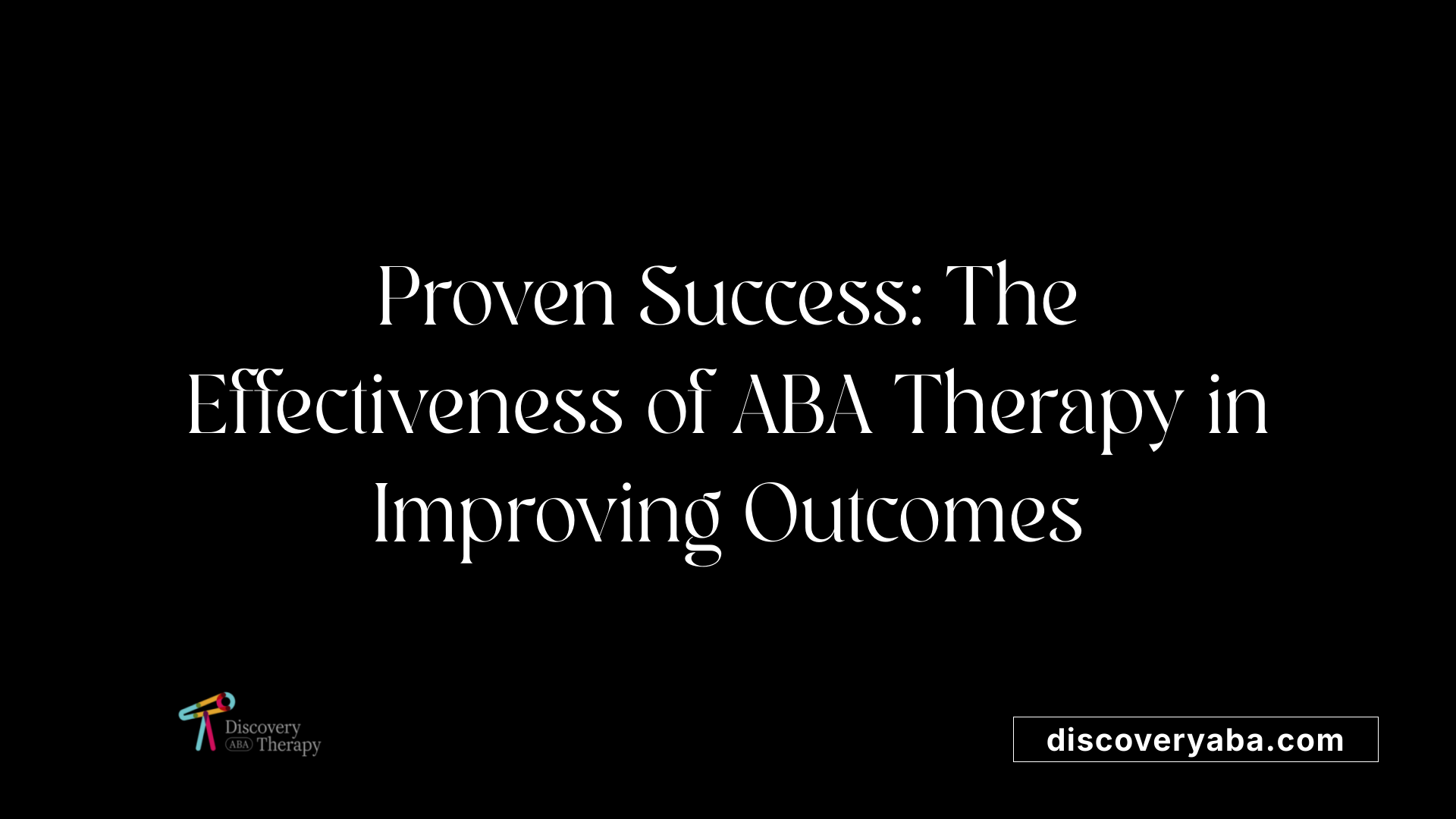 Proven Success: The Effectiveness of ABA Therapy in Improving Outcomes