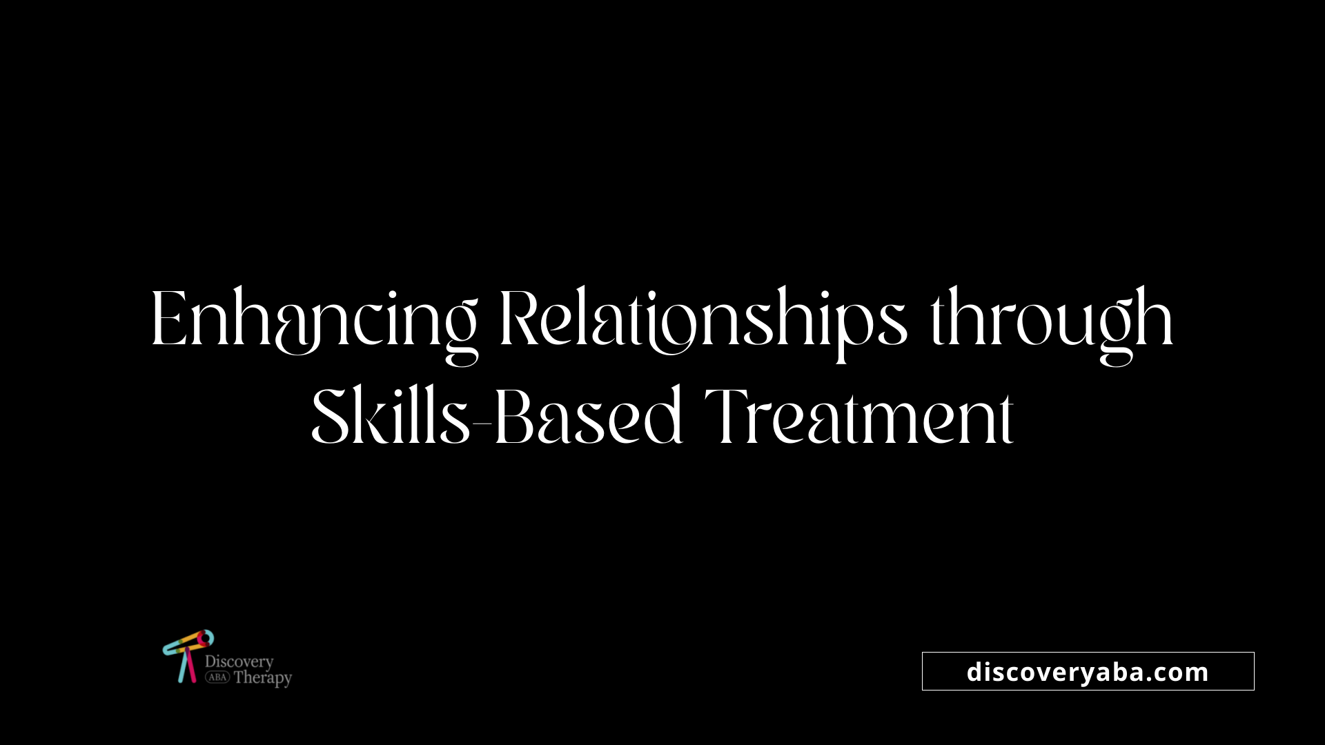 Enhancing Relationships through Skills-Based Treatment