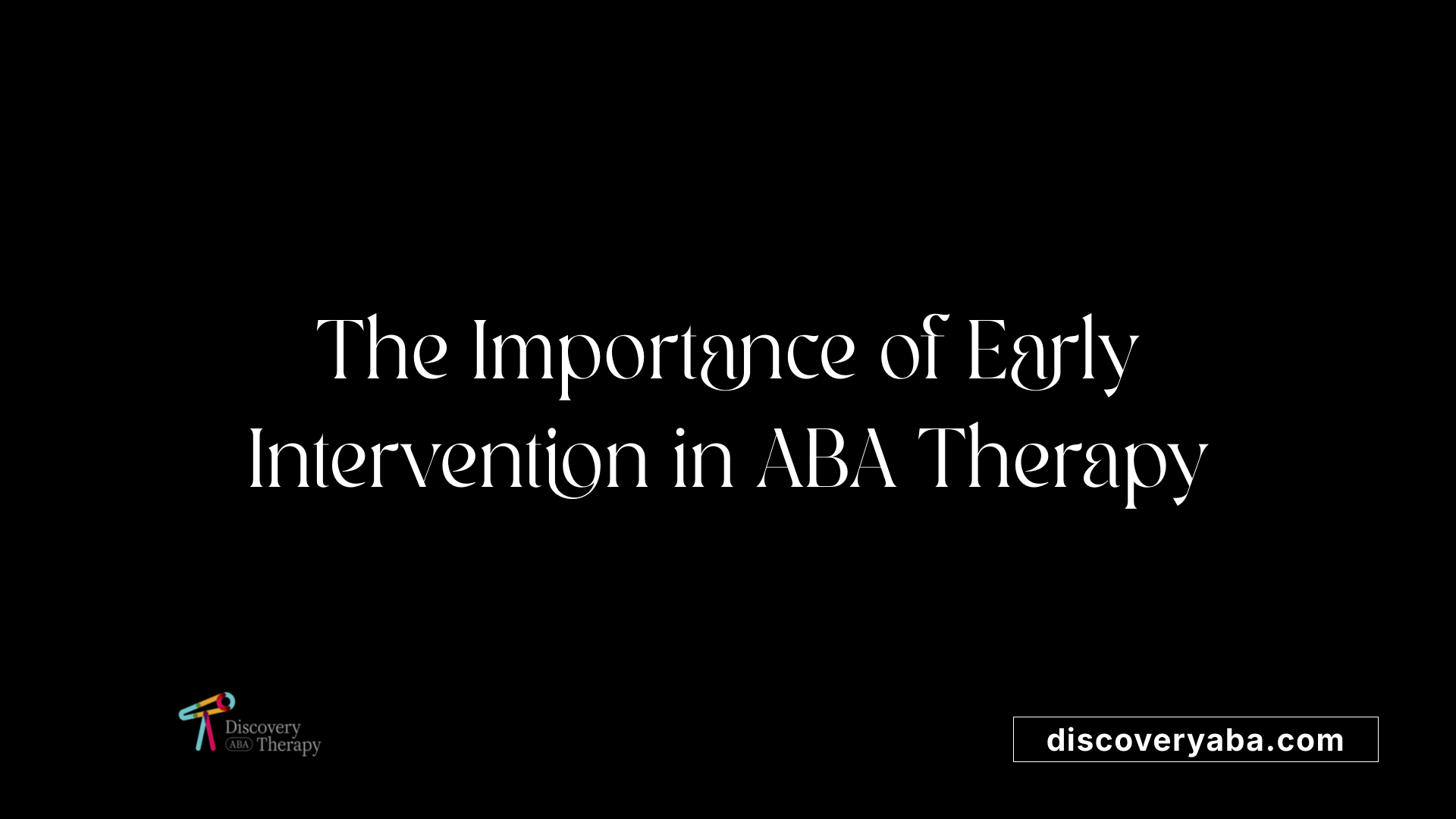 The Importance of Early Intervention in ABA Therapy