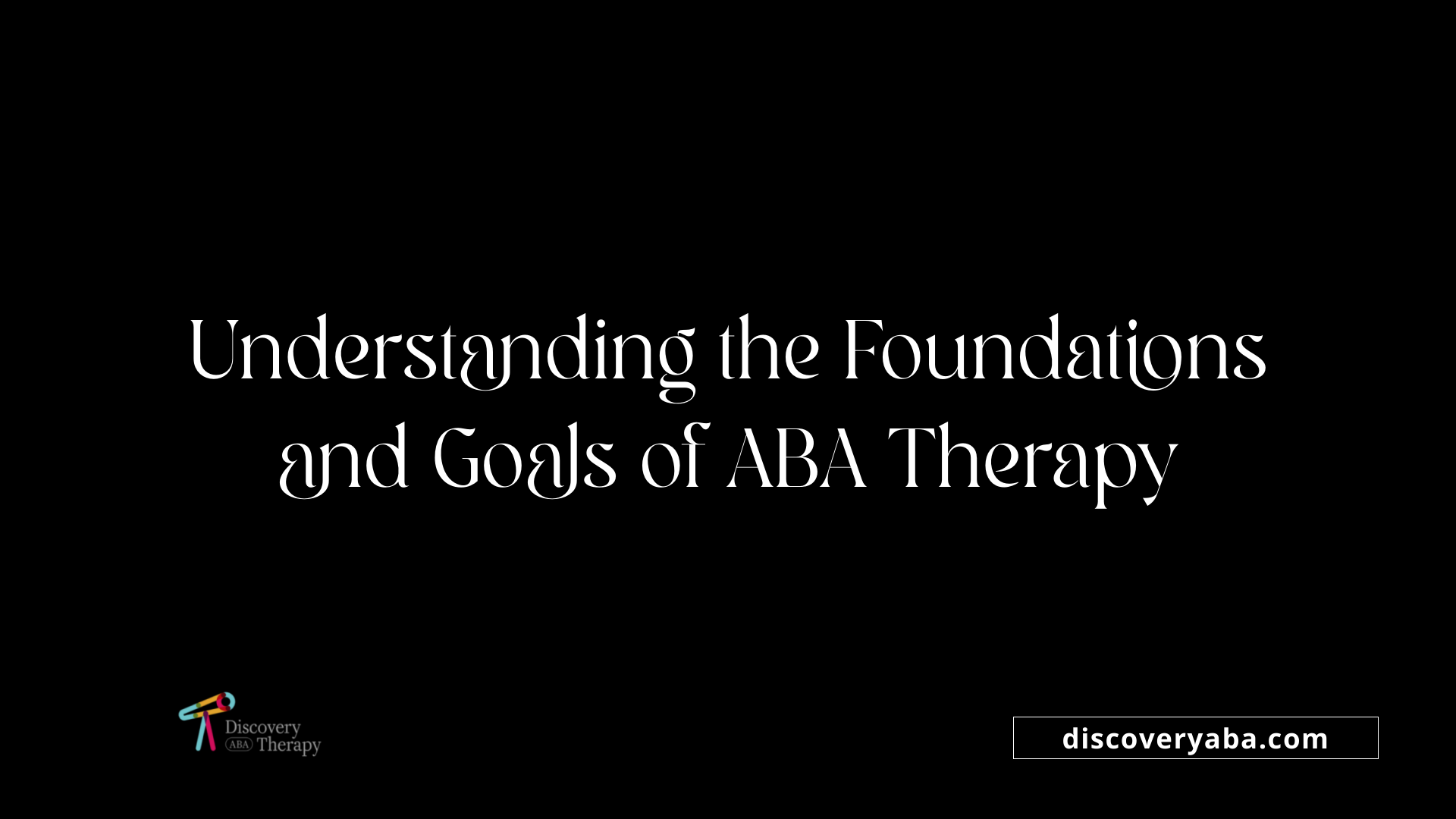 Understanding the Foundations and Goals of ABA Therapy
