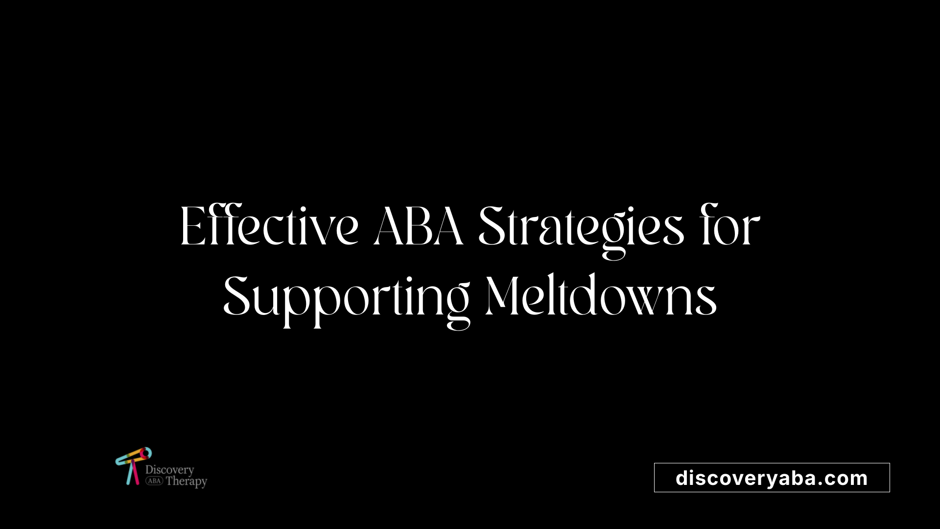 Effective ABA Strategies for Supporting Meltdowns
