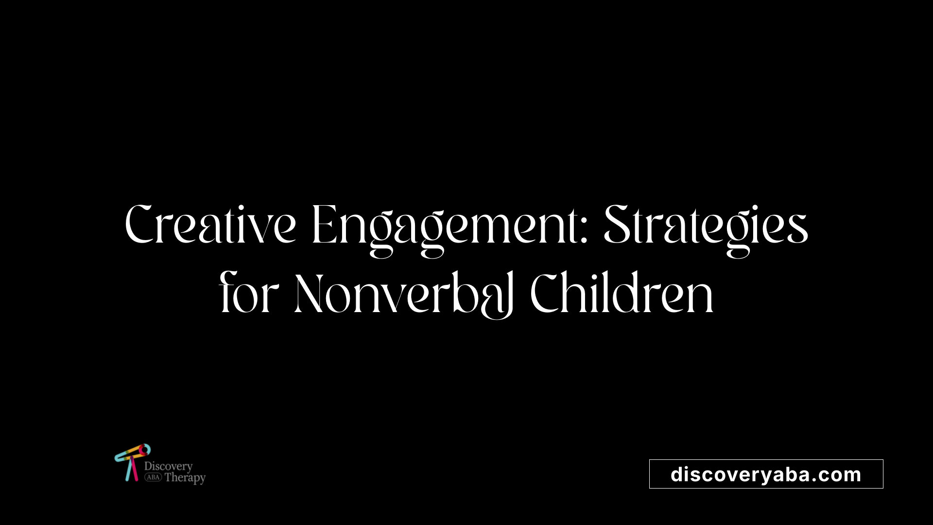 Creative Engagement: Strategies for Nonverbal Children