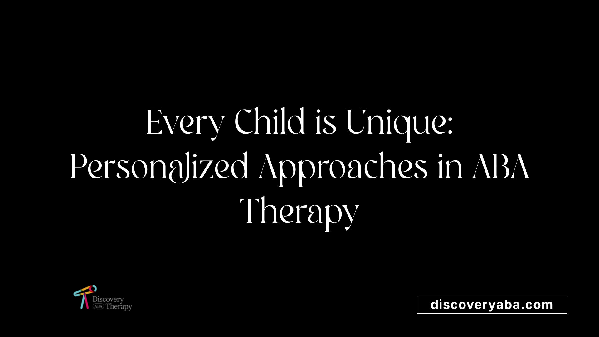 Every Child is Unique: Personalized Approaches in ABA Therapy