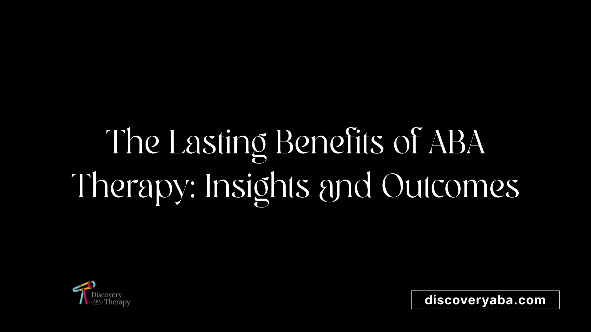 The Lasting Benefits of ABA Therapy: Insights and Outcomes