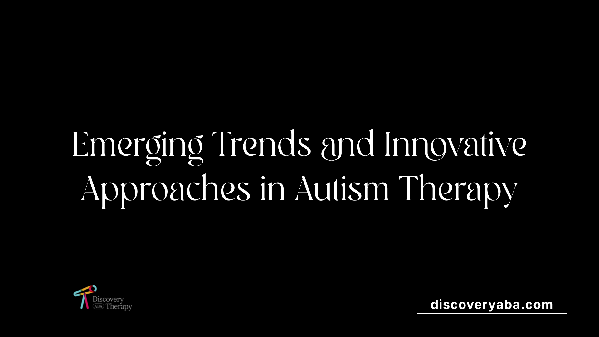 Emerging Trends and Innovative Approaches in Autism Therapy