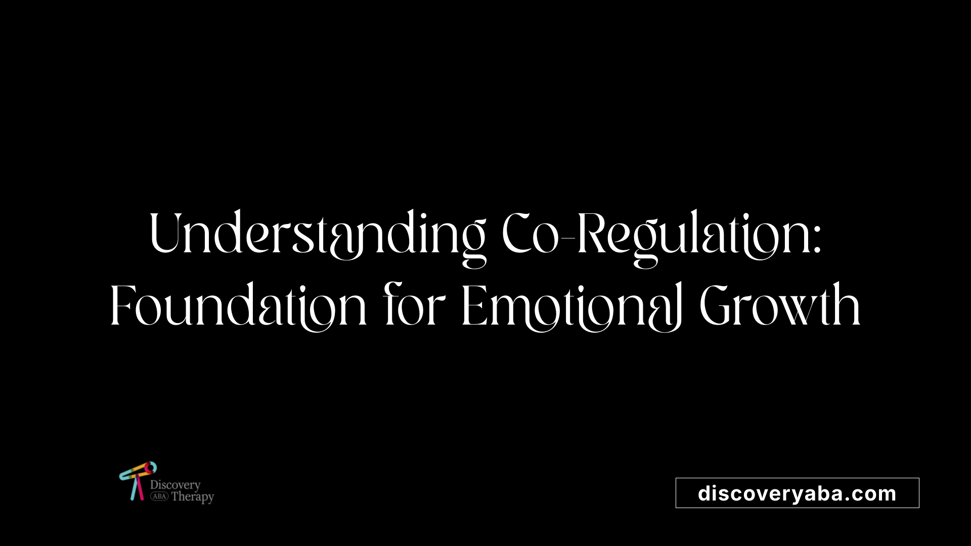 Understanding Co-Regulation: Foundation for Emotional Growth