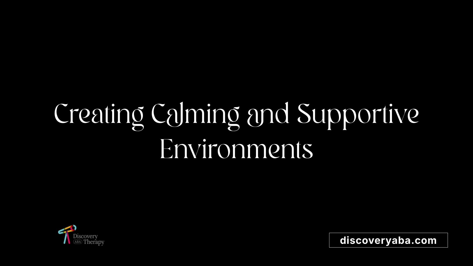 Creating Calming and Supportive Environments