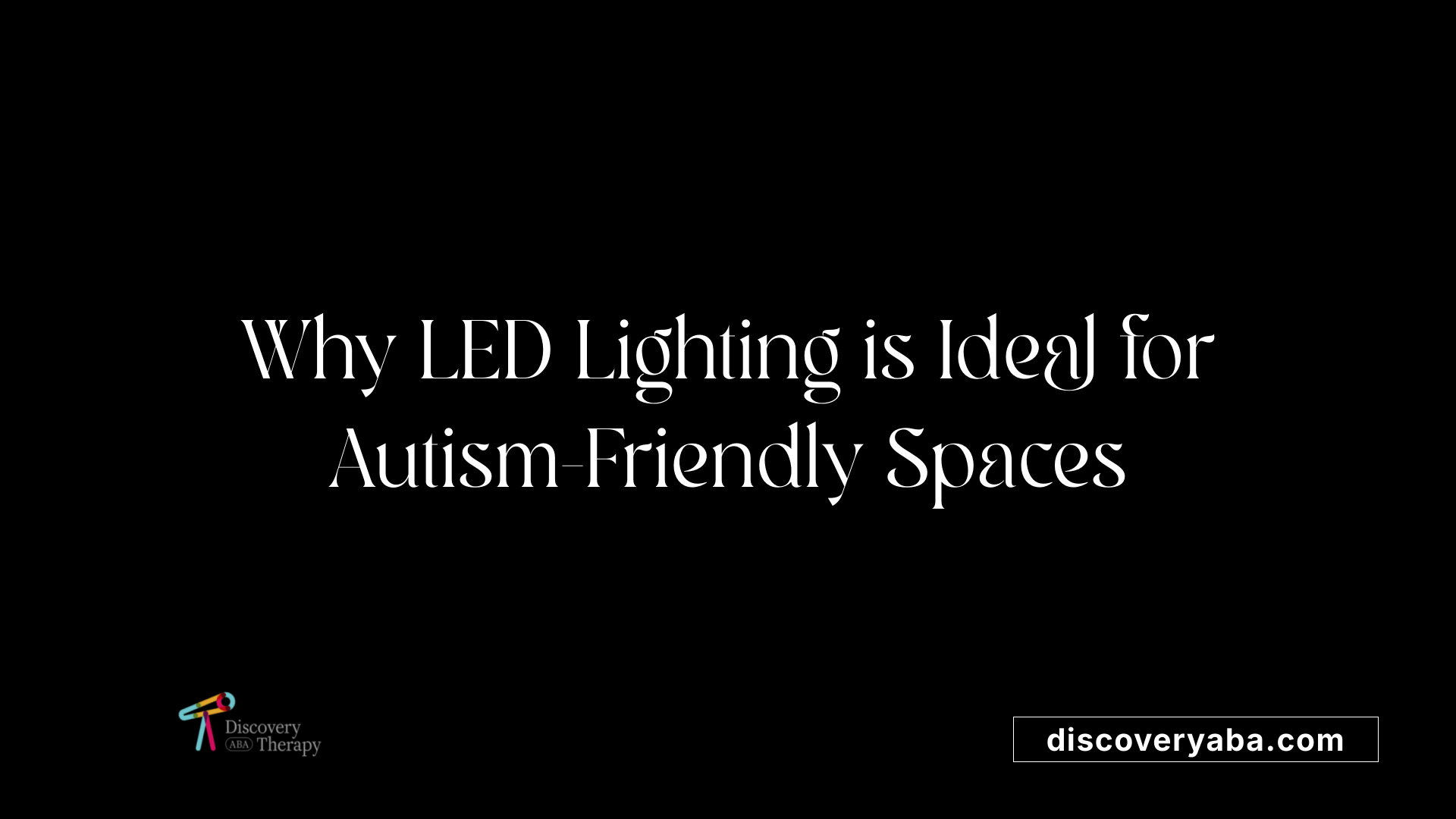 Why LED Lighting is Ideal for Autism-Friendly Spaces
