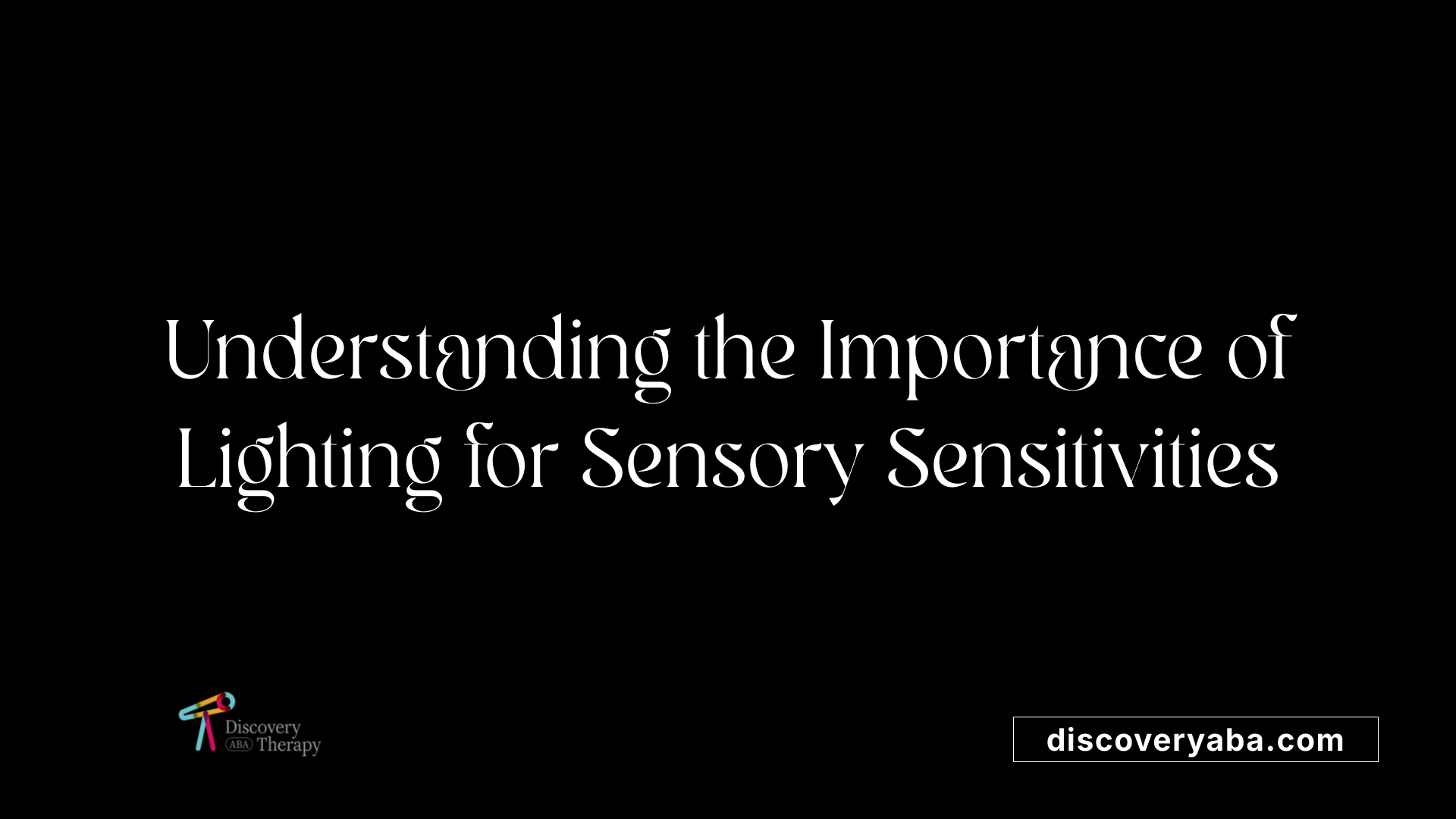 Understanding the Importance of Lighting for Sensory Sensitivities