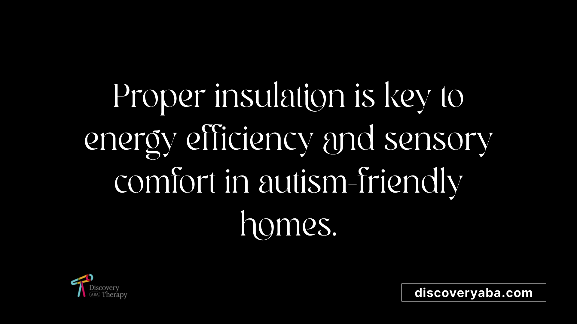 Proper insulation is key to energy efficiency and sensory comfort in autism-friendly homes.