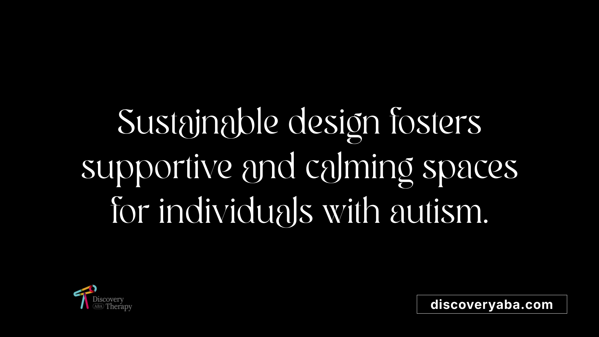 Sustainable design fosters supportive and calming spaces for individuals with autism.