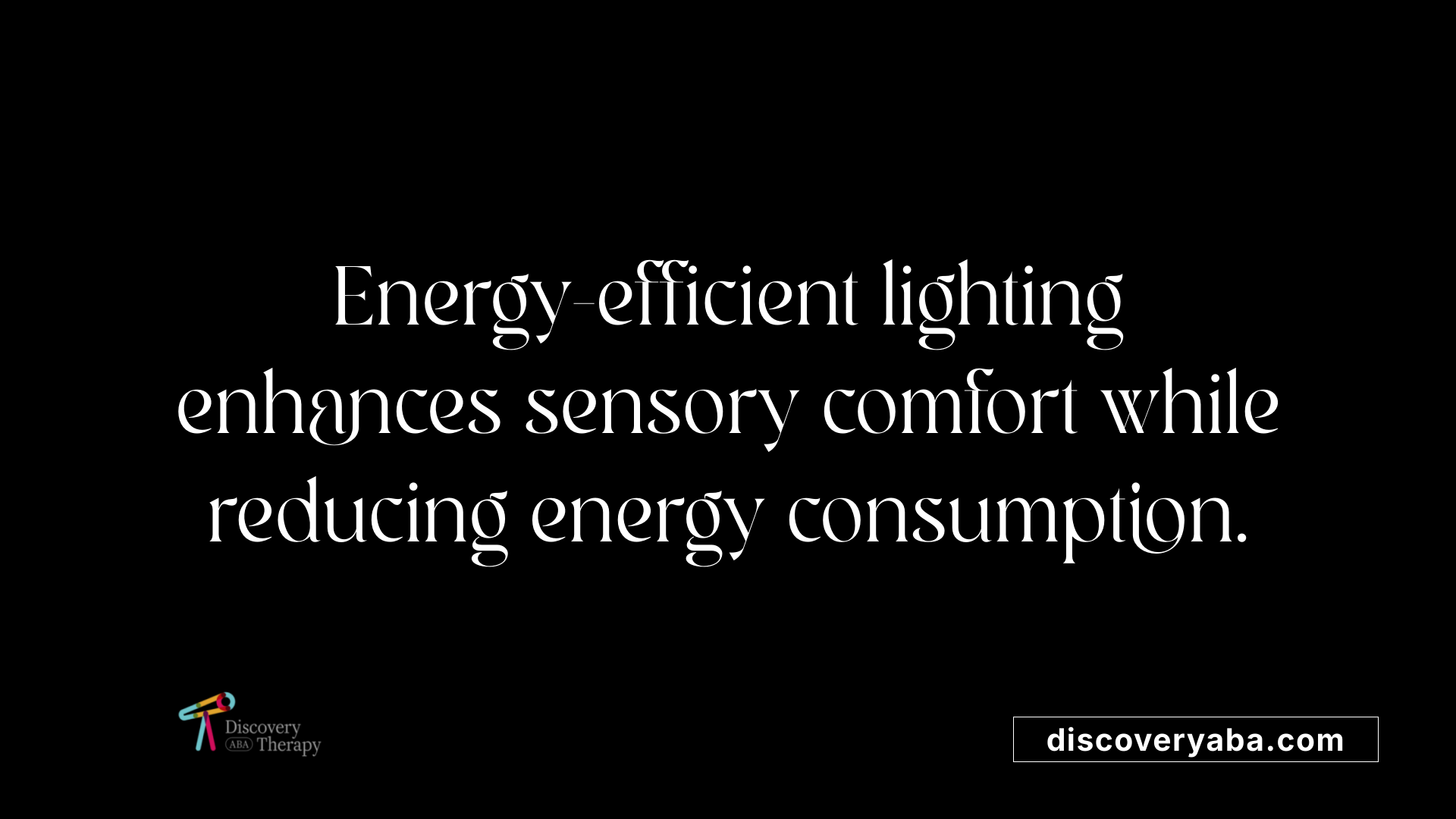Energy-efficient lighting enhances sensory comfort while reducing energy consumption.
