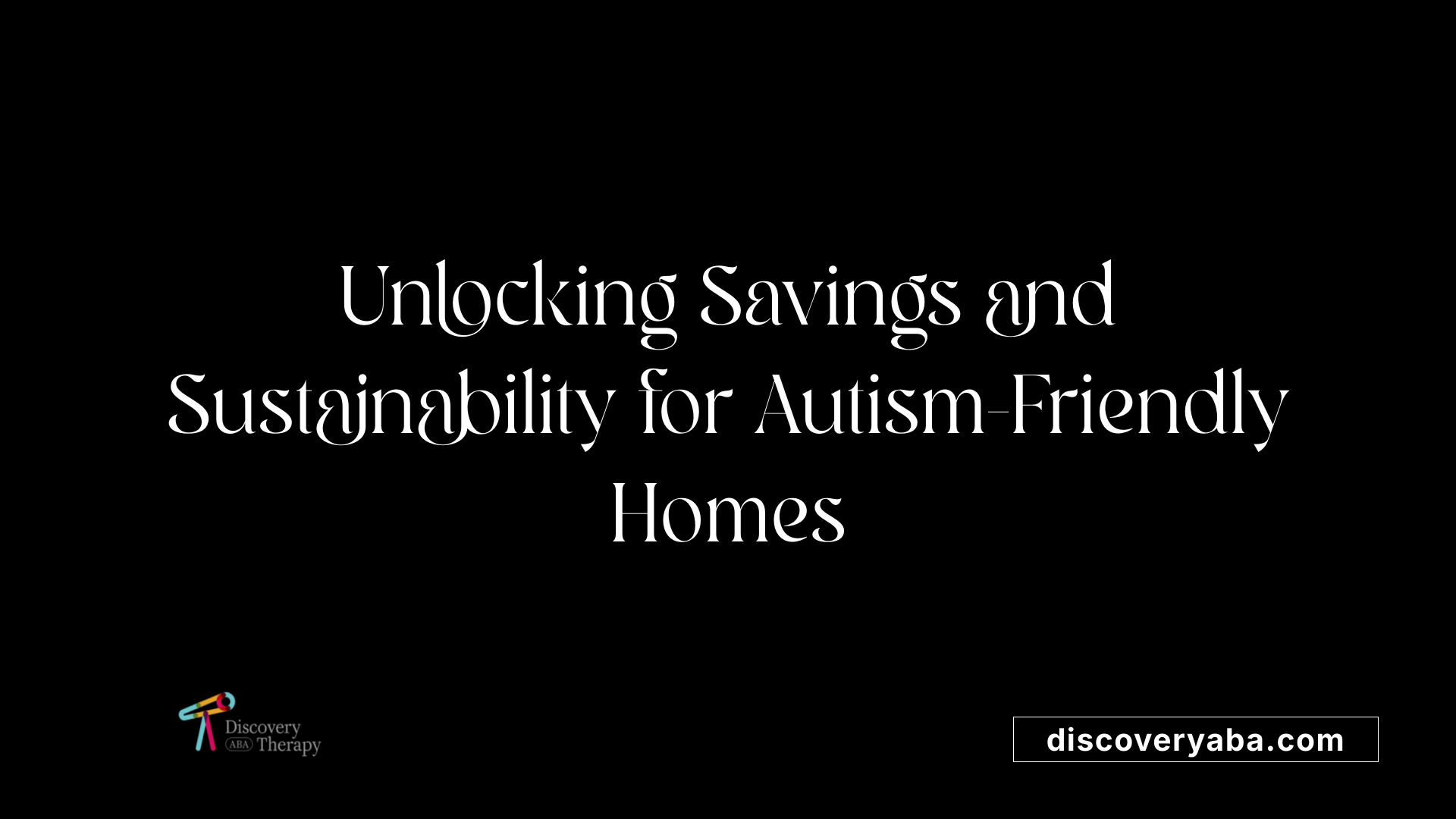 Unlocking Savings and Sustainability for Autism-Friendly Homes