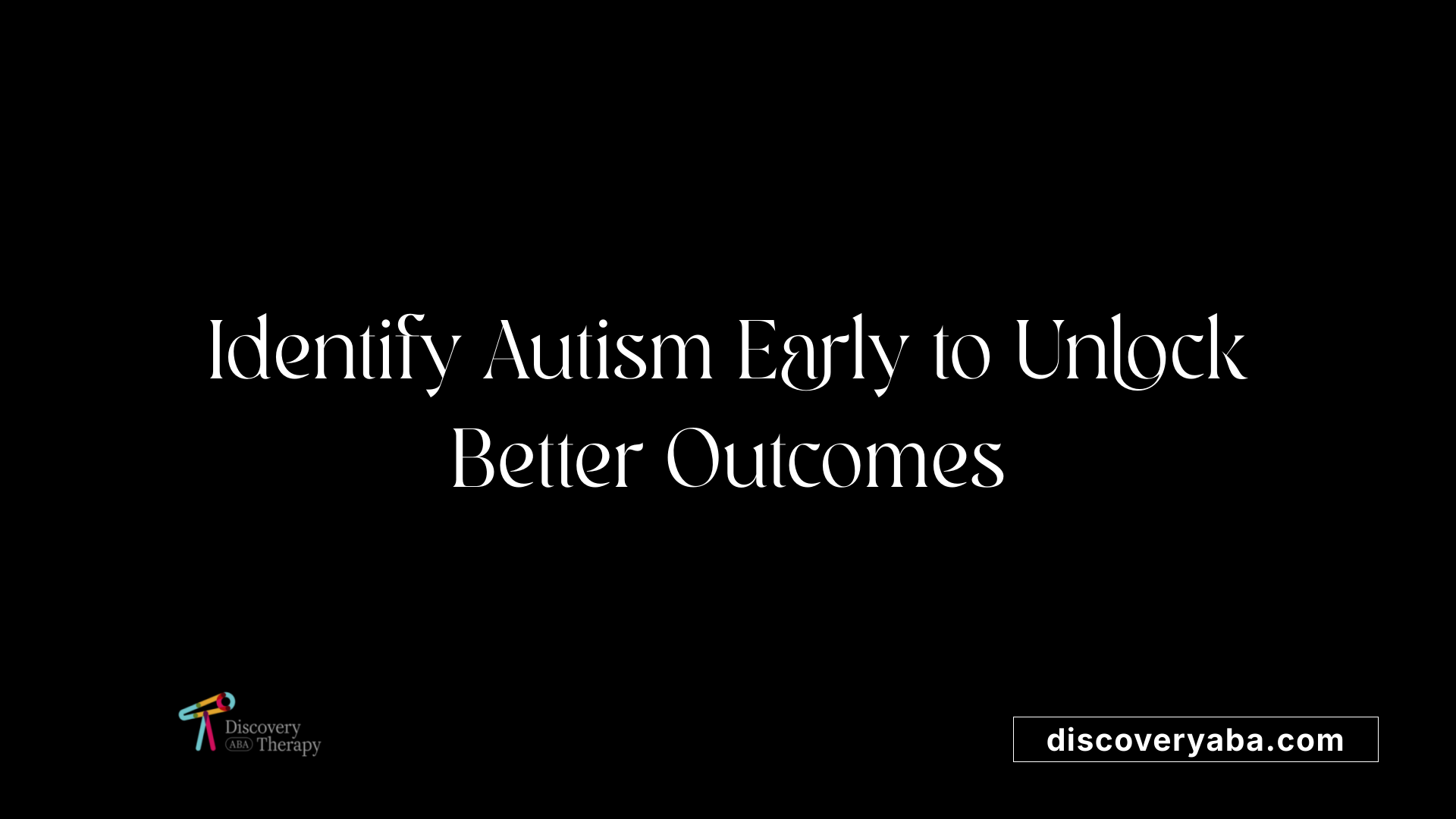 Identify Autism Early to Unlock Better Outcomes
