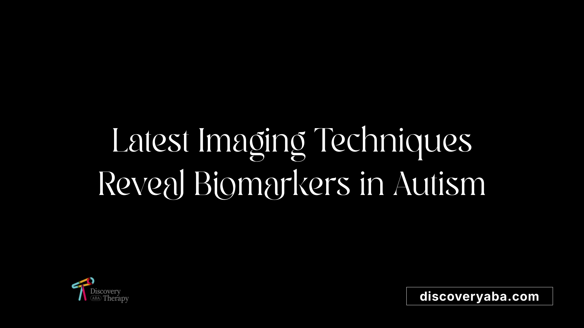 Latest Imaging Techniques Reveal Biomarkers in Autism