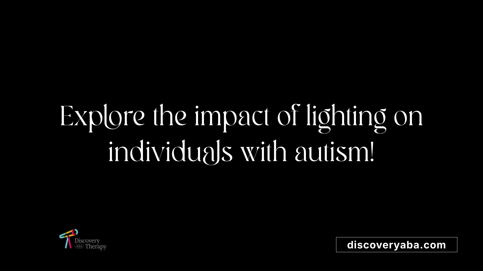 Explore the impact of lighting on individuals with autism!