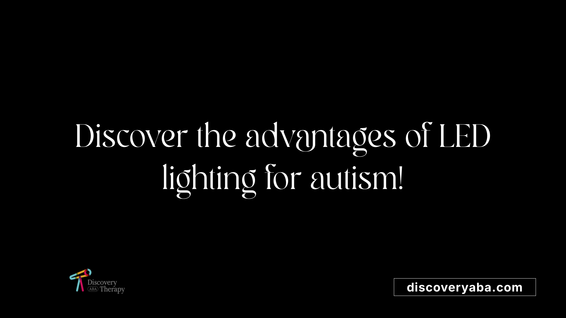 Discover the advantages of LED lighting for autism!