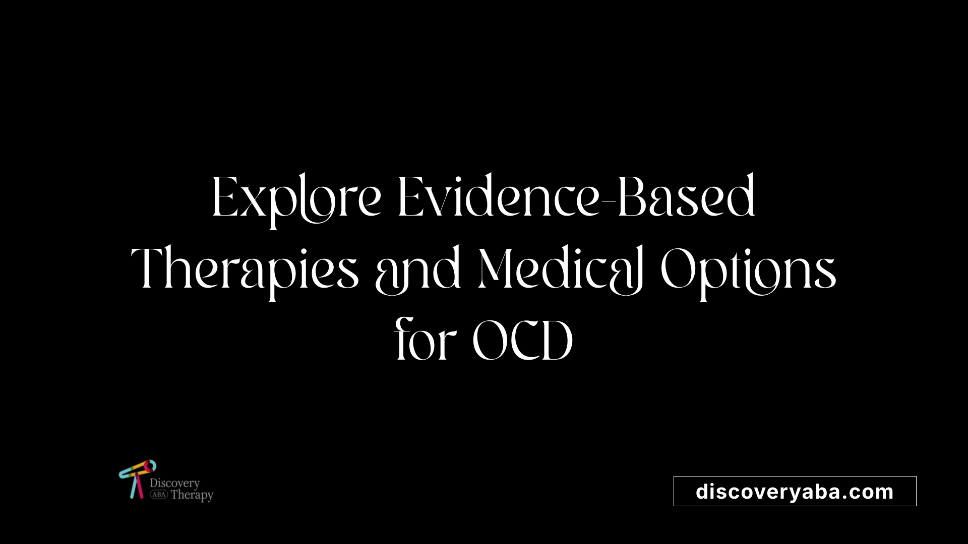 Explore Evidence-Based Therapies and Medical Options for OCD