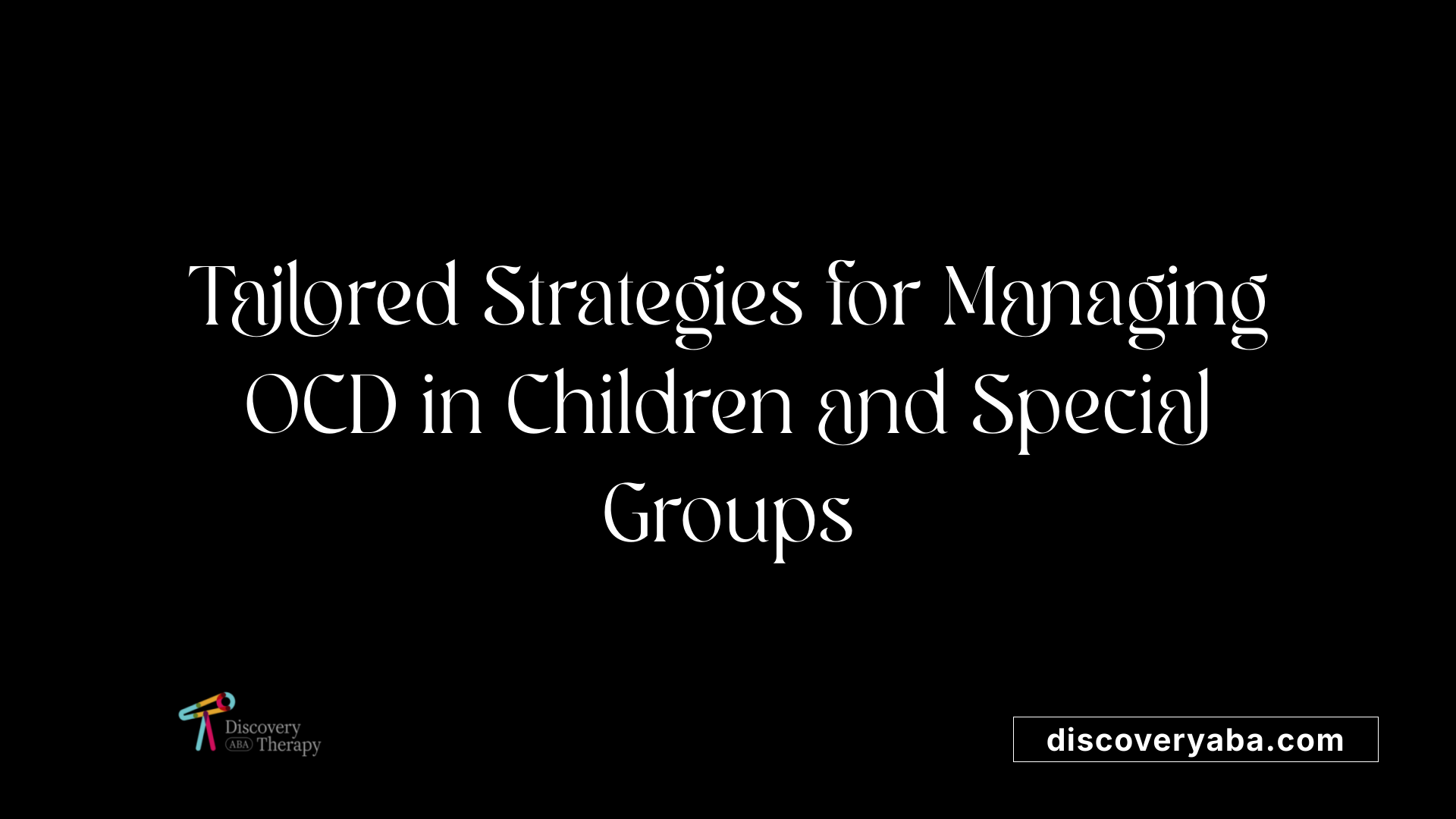 Tailored Strategies for Managing OCD in Children and Special Groups