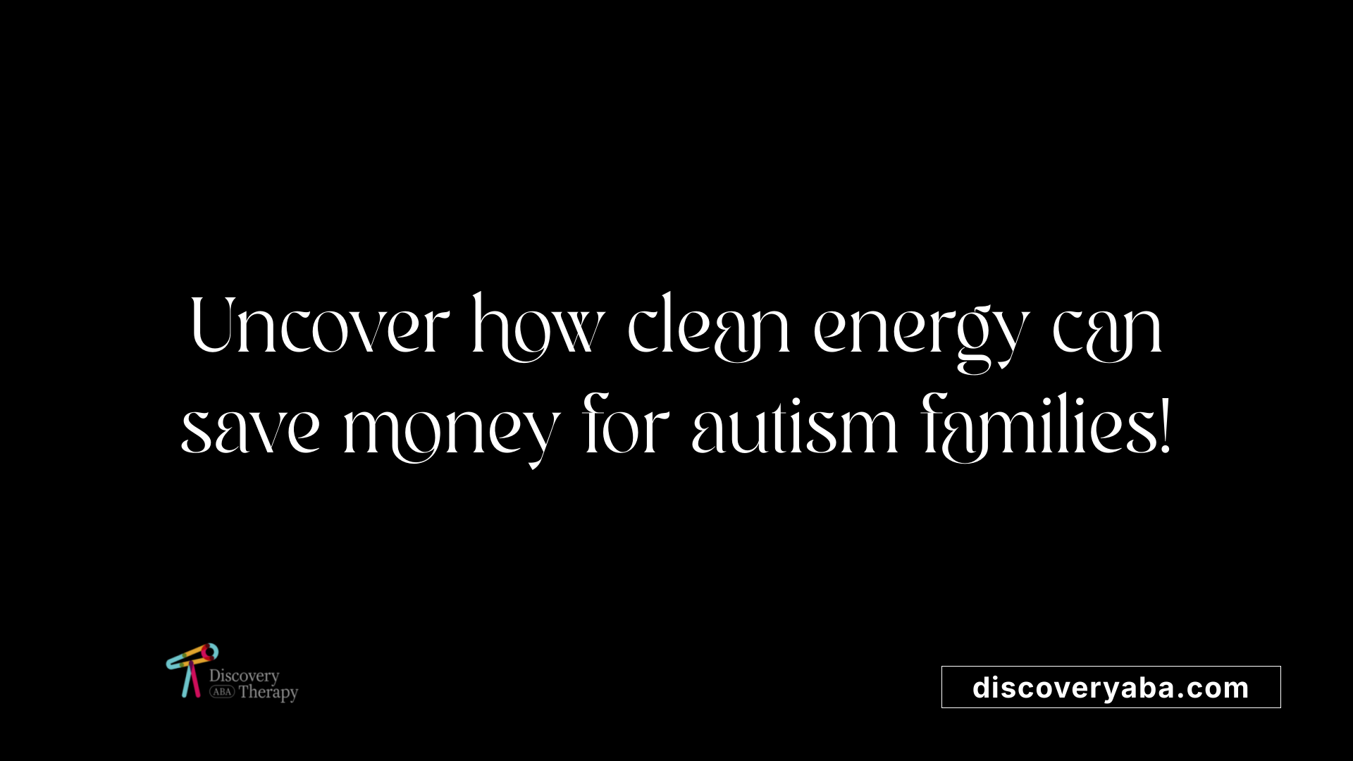 Uncover how clean energy can save money for autism families!