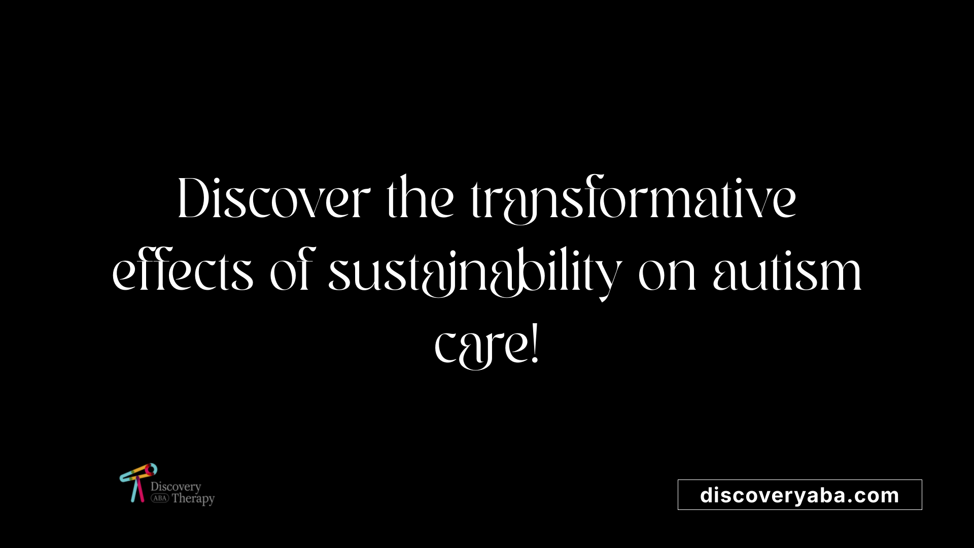 Discover the transformative effects of sustainability on autism care!
