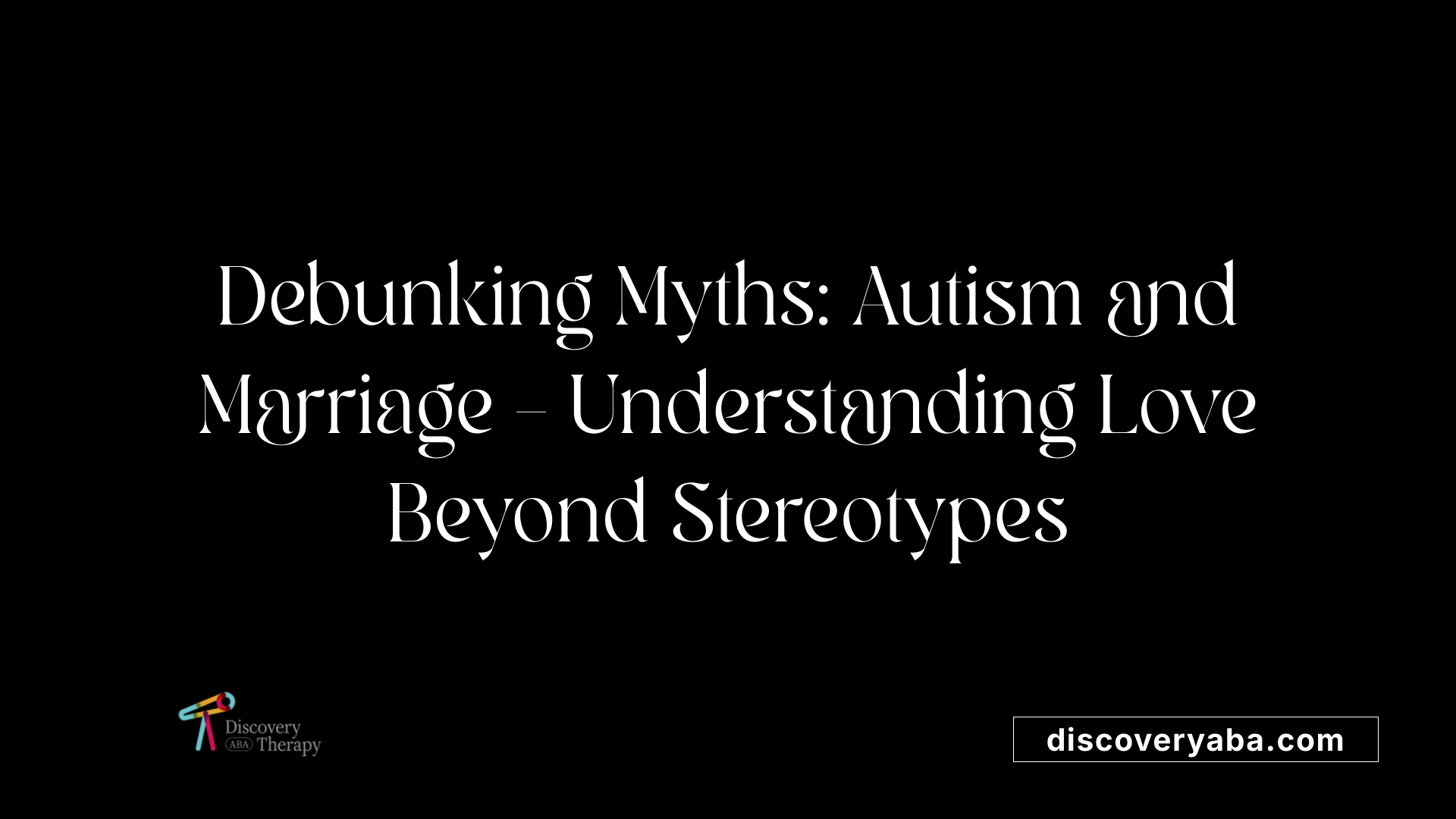 Debunking Myths: Autism and Marriage – Understanding Love Beyond Stereotypes