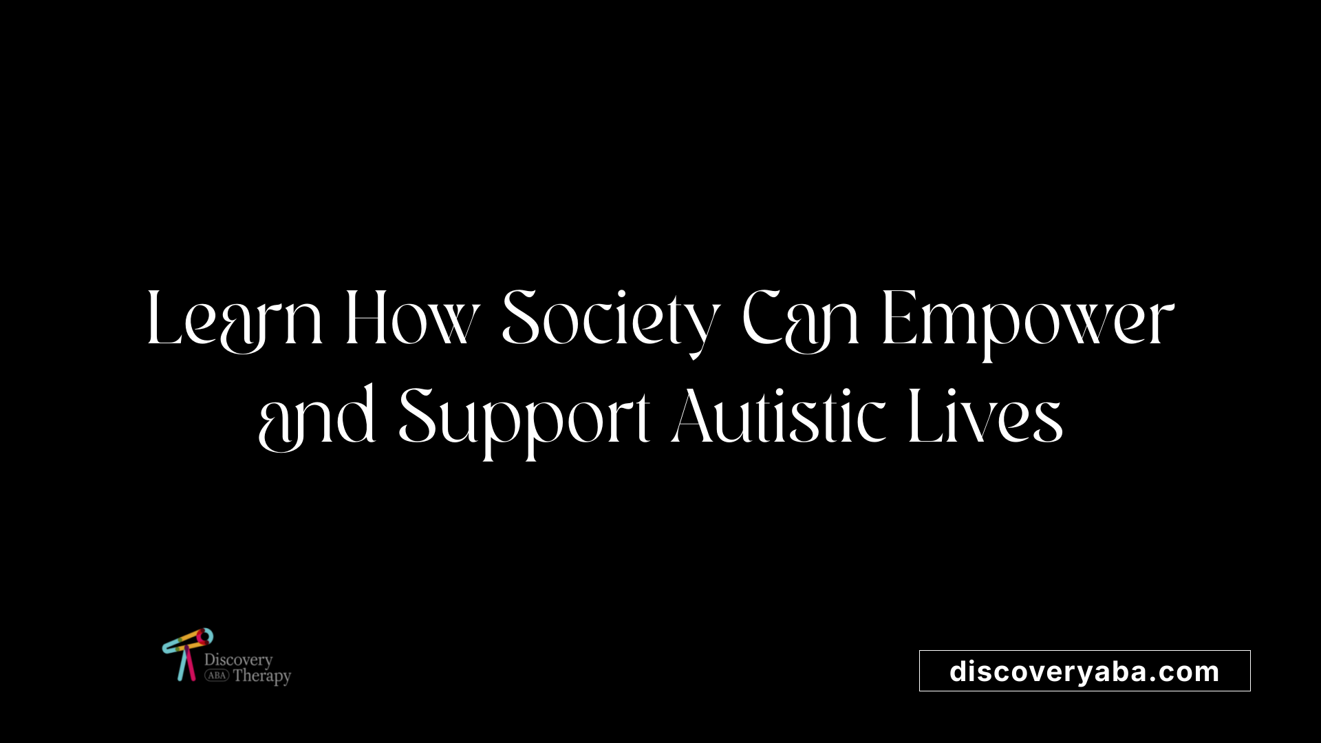 Learn How Society Can Empower and Support Autistic Lives