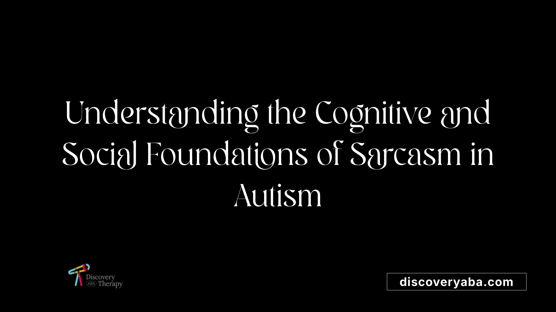 Understanding the Cognitive and Social Foundations of Sarcasm in Autism