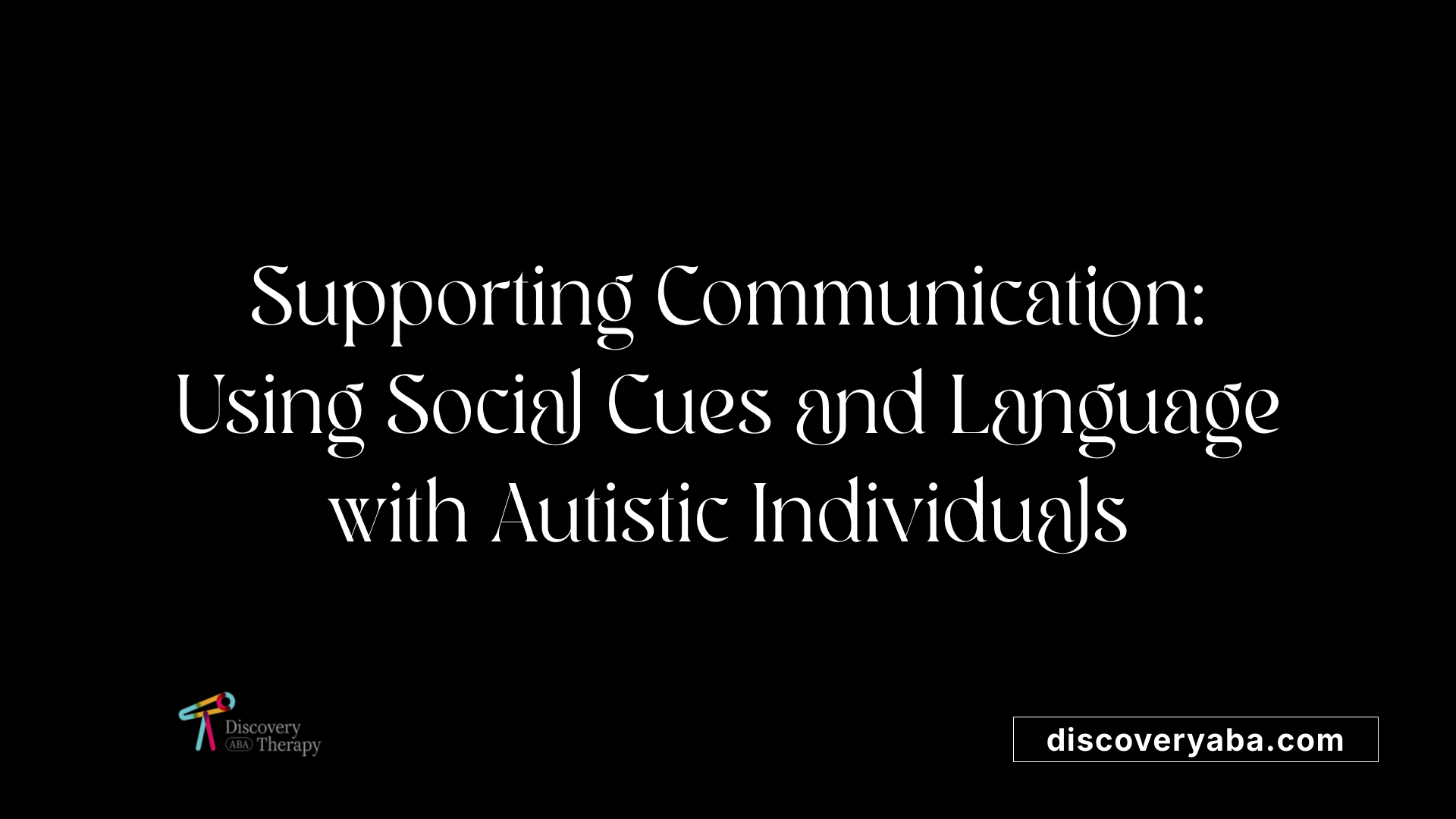 Supporting Communication: Using Social Cues and Language with Autistic Individuals