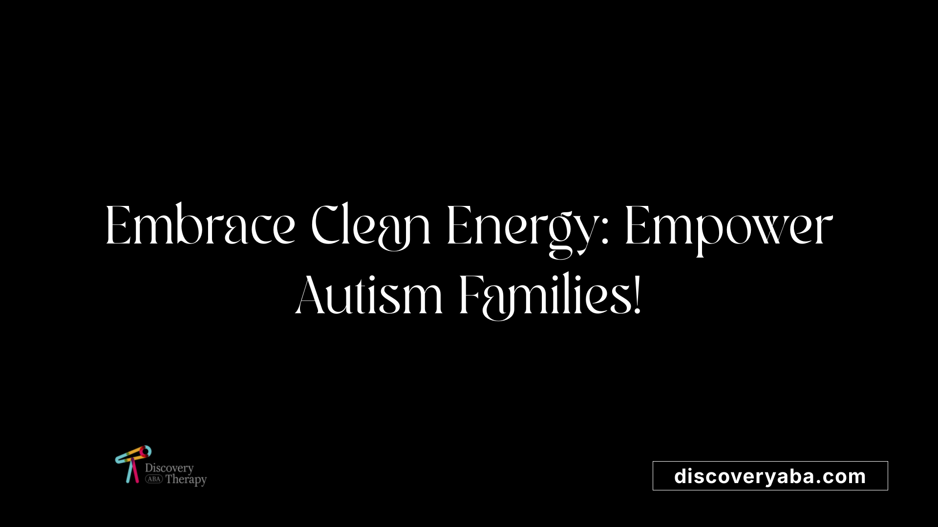 Embrace Clean Energy: Empower Autism Families!