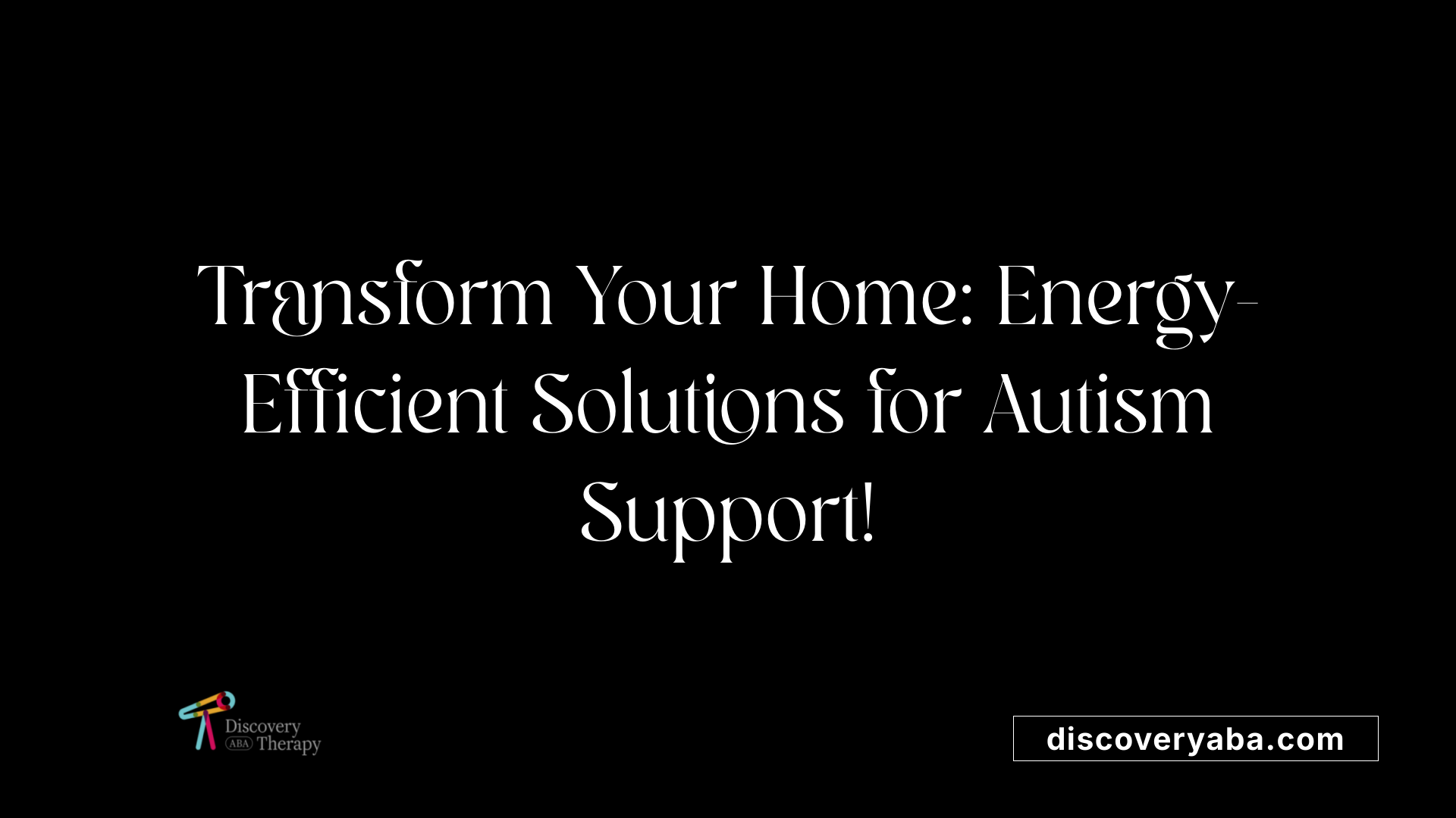 Transform Your Home: Energy-Efficient Solutions for Autism Support!