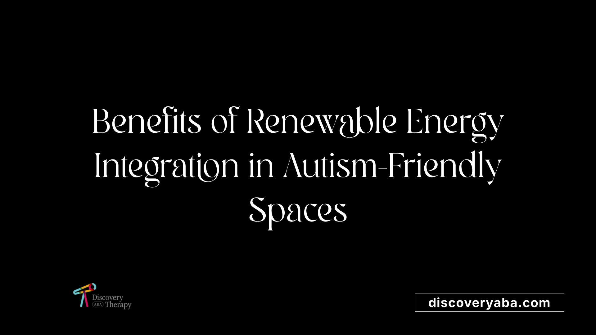 Benefits of Renewable Energy Integration in Autism-Friendly Spaces