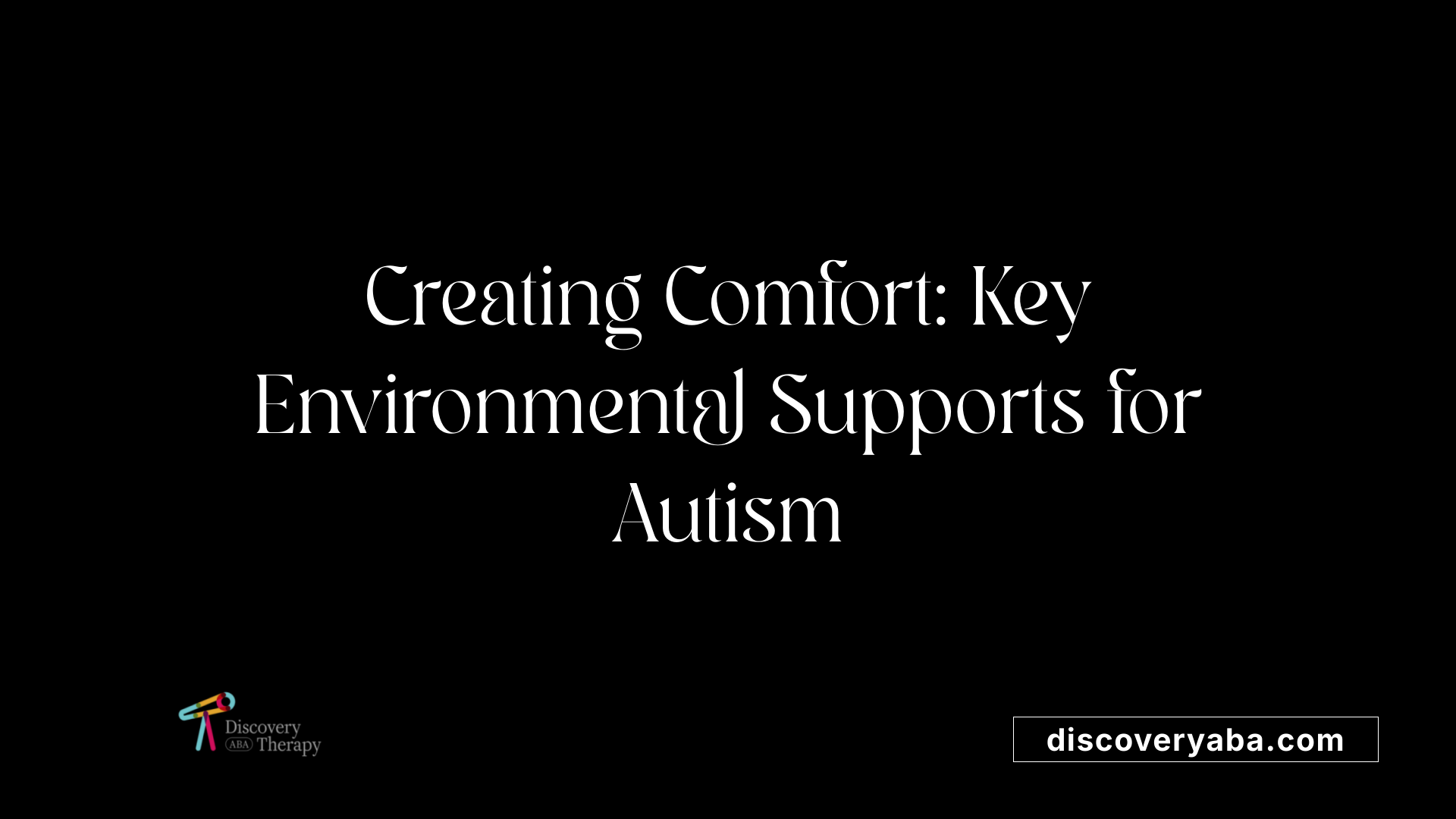 Creating Comfort: Key Environmental Supports for Autism