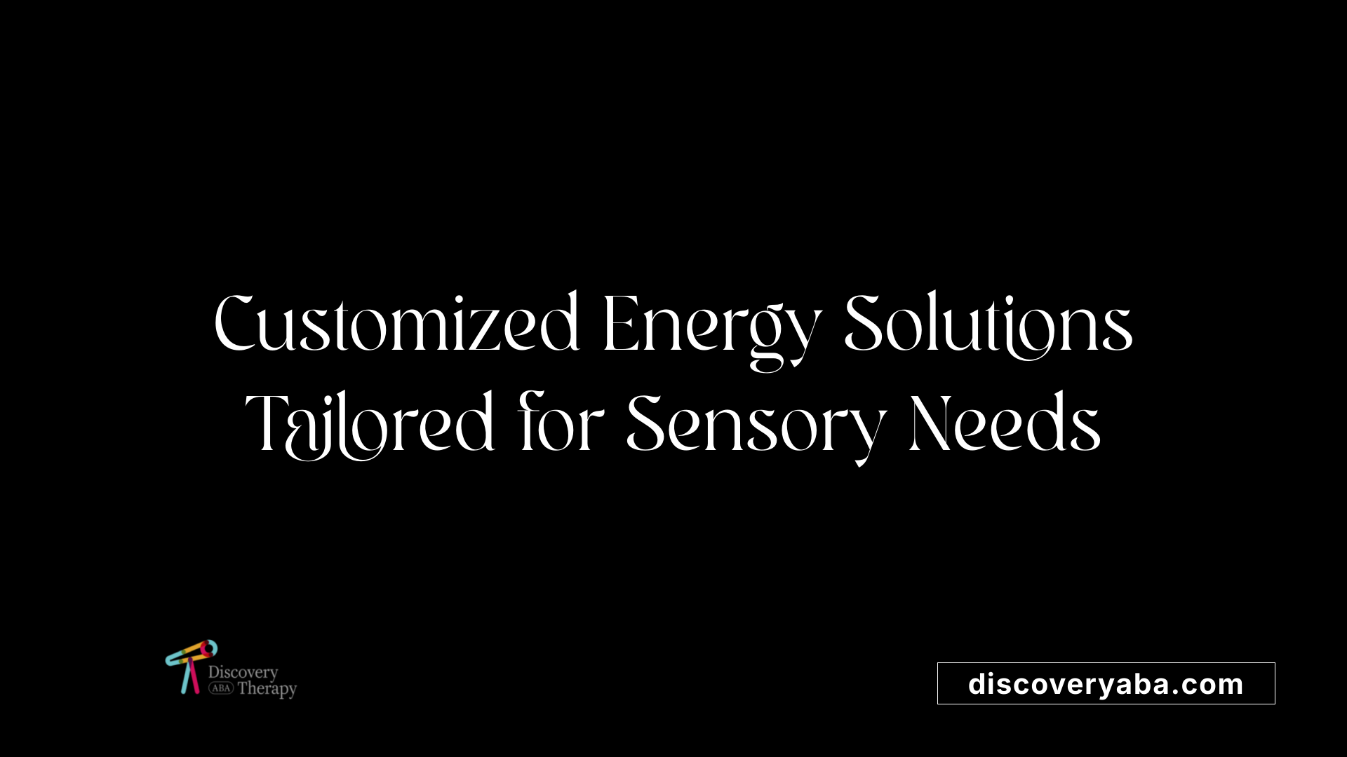 Customized Energy Solutions Tailored for Sensory Needs