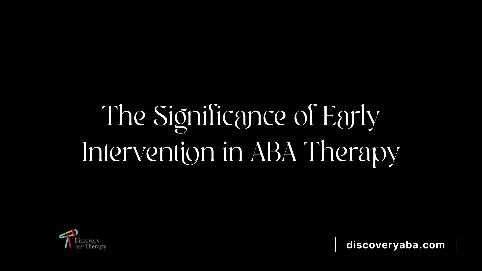 The Significance of Early Intervention in ABA Therapy