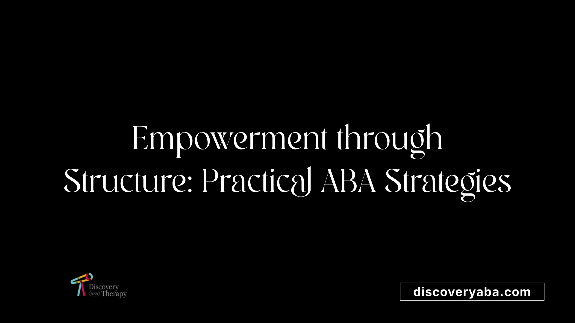 Empowerment through Structure: Practical ABA Strategies