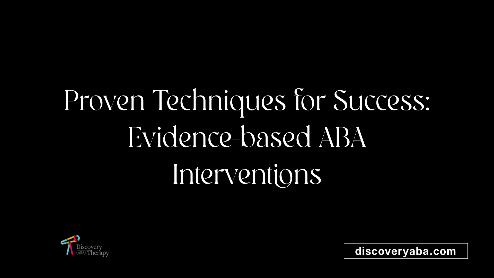 Proven Techniques for Success: Evidence-based ABA Interventions