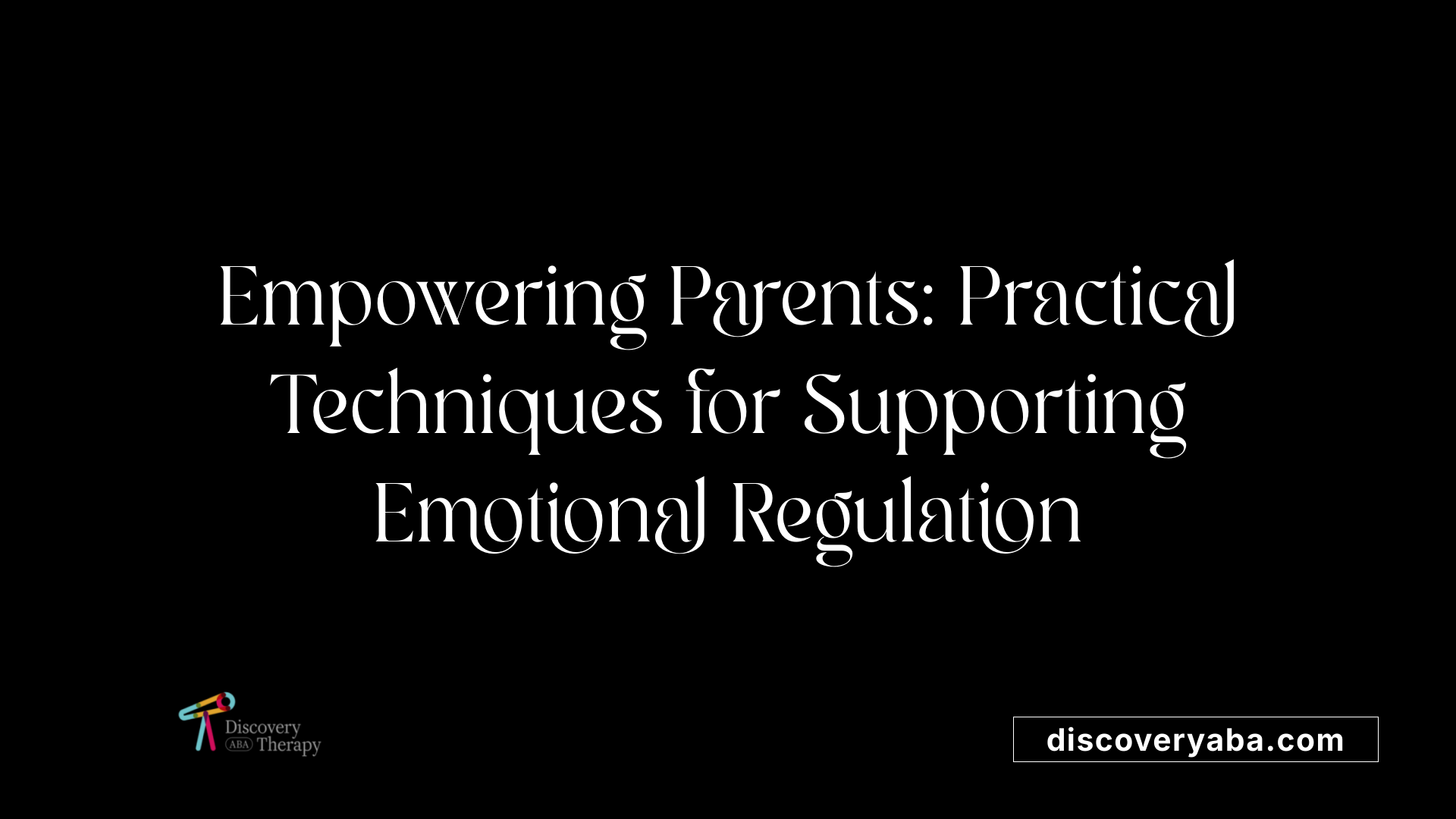 Empowering Parents: Practical Techniques for Supporting Emotional Regulation