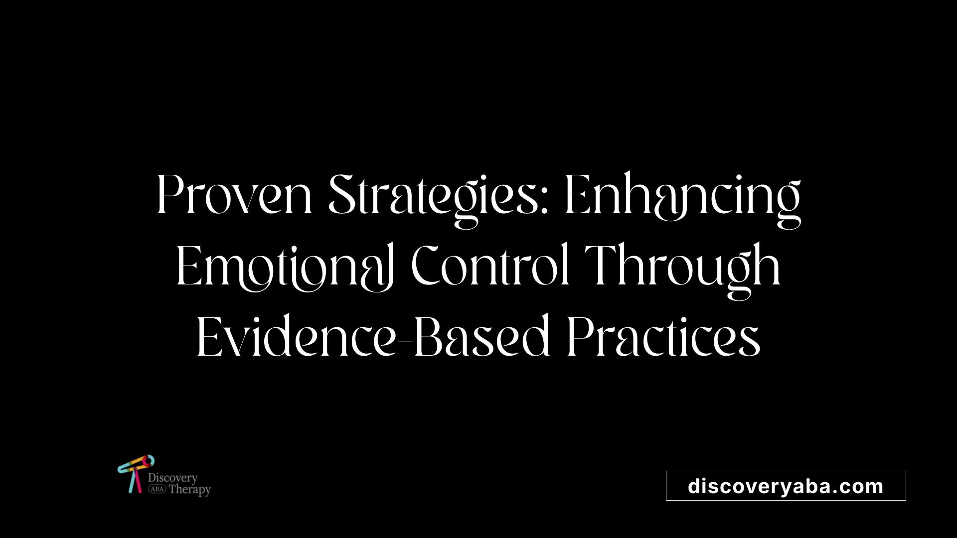 Proven Strategies: Enhancing Emotional Control Through Evidence-Based Practices