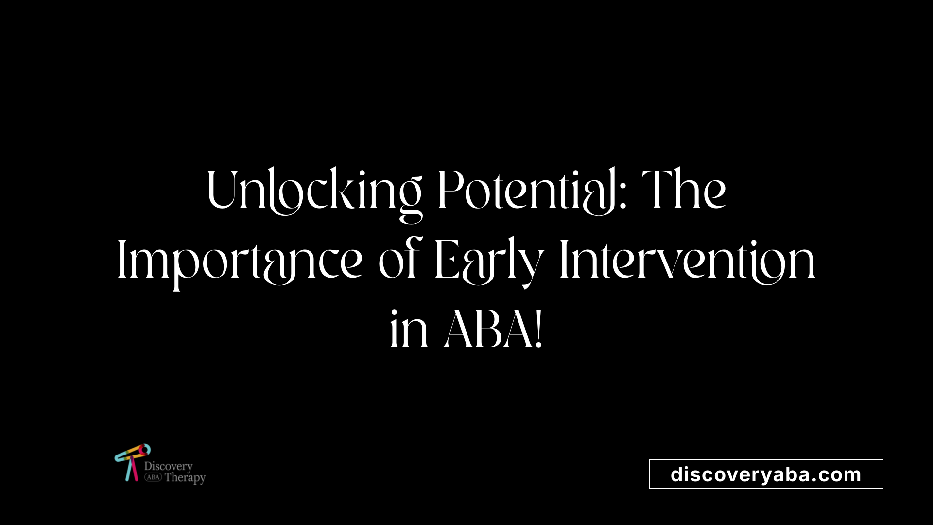 Unlocking Potential: The Importance of Early Intervention in ABA!