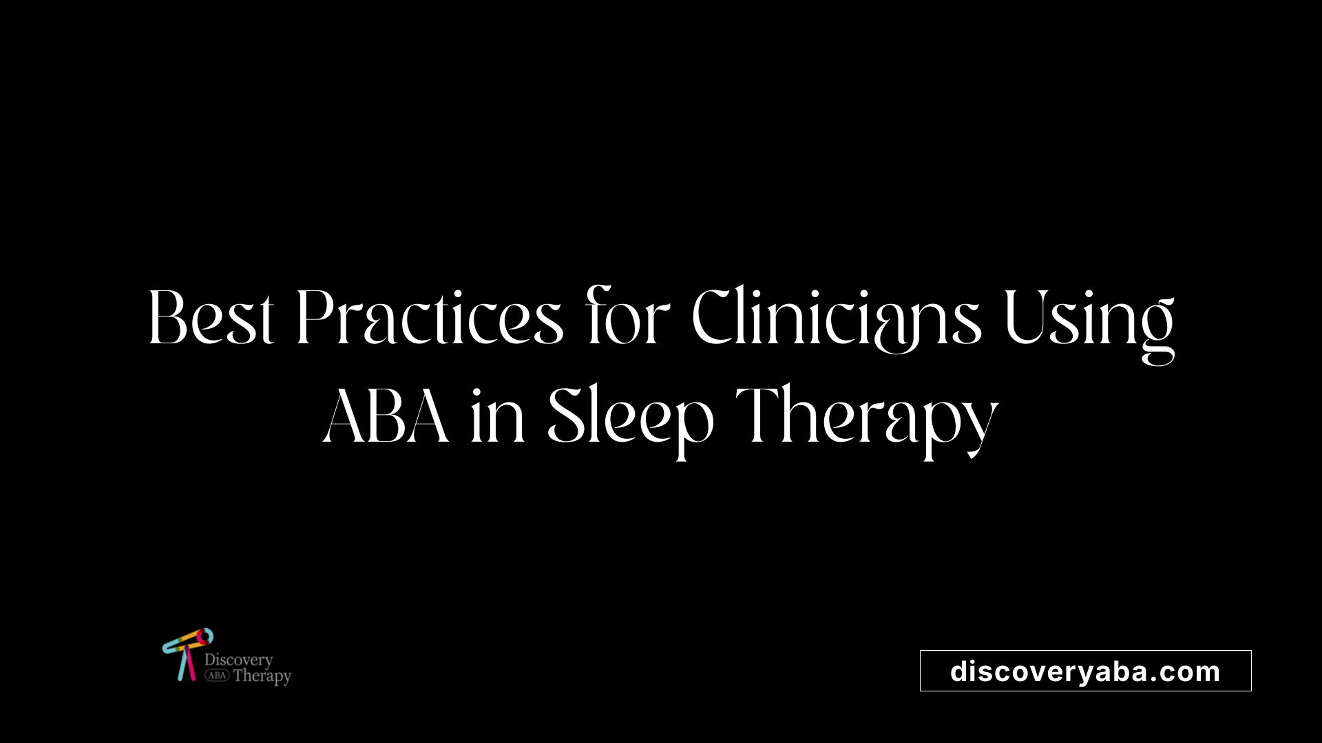 Best Practices for Clinicians Using ABA in Sleep Therapy