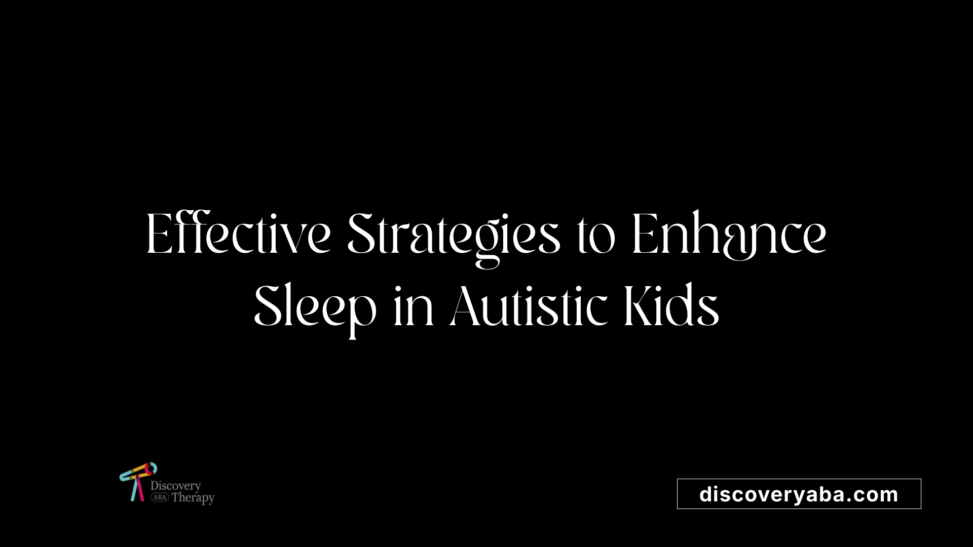 Effective Strategies to Enhance Sleep in Autistic Kids